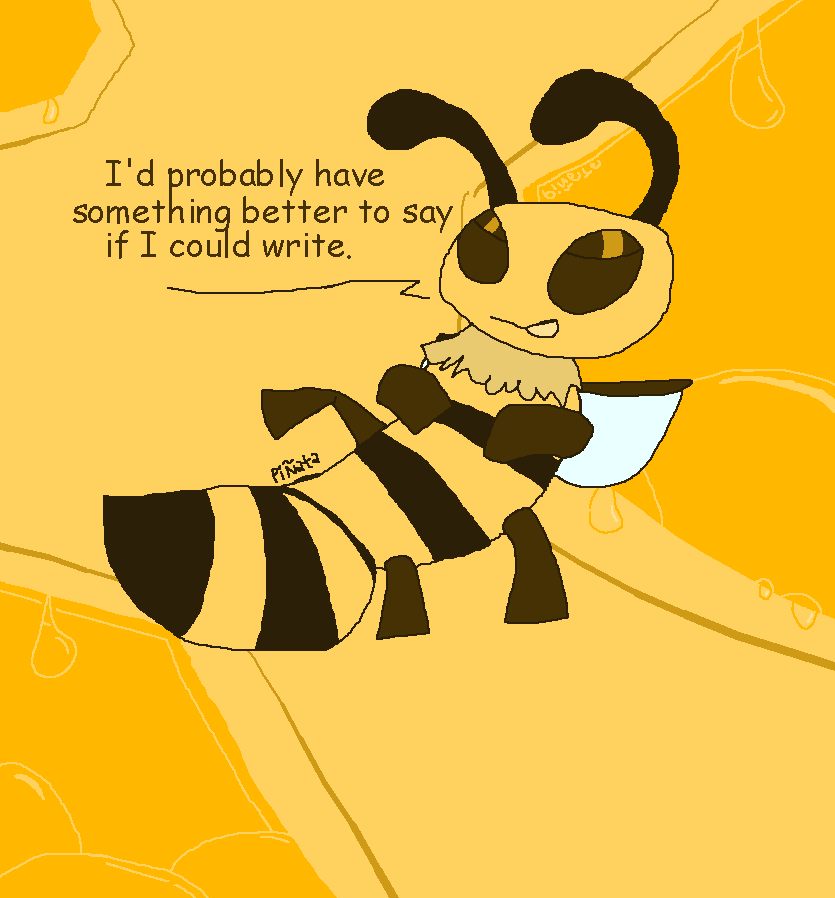 An anthropomorphic bee on a yellow background, saying:'I'd probably have something better to write if I could write.'